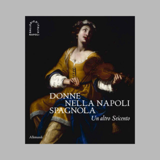 Donne nella Napoli spagnola. Un altro Seicento